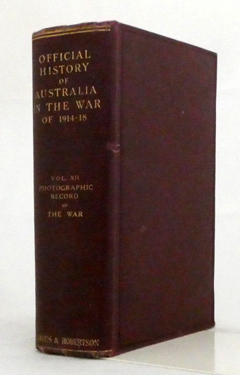 Official History of Australia in the War of 1914-18 Volume XII. Photographic Record of the War. Reproductions of pictures taken by the Australian Official Photographers. Volume XII: The Official History of Australia in the War of 1914-1918
