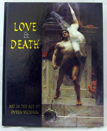 Love and Death. Art in the Age of Queen Victoria [Signed]