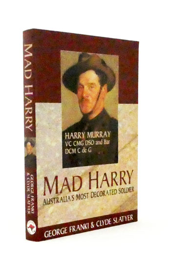 Image for Mad Harry Australia's Most Decorated Soldier. Harry Murray, VC CMG DSO and Bar DCM C de G Mad Harry Australia's Most Decorated Soldier. Harry Murray, VC CMG DSO and Bar DCM C de G