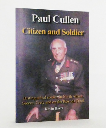 Paul Cullen Citizen and Soldier. The life and times of Major General Paul Cullen AC, CBE, DSO and Bar, ED, FCA