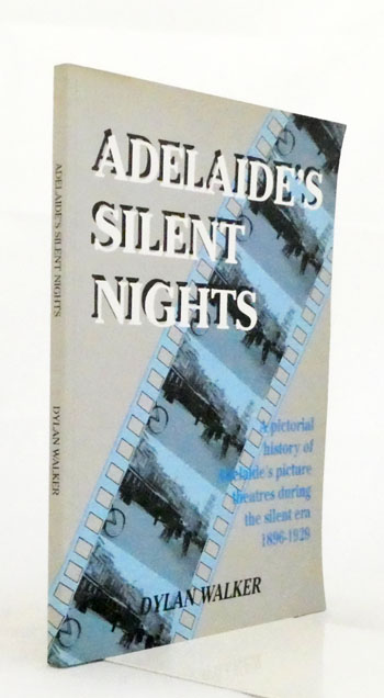 Adelaide's Silent Nights. A pictorial history of Adelaide's picture theatres during the silent era 1896-1929