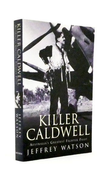 Killer Caldwell. Australia's Greatest Fighter Pilot