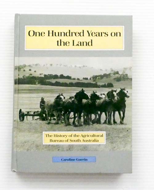 One Hundred Years on the Land. The History of the Agricultural Bureau of South Australia
