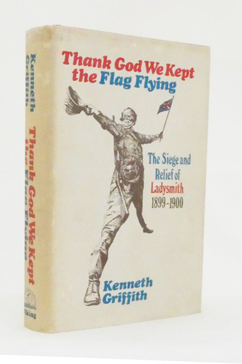 Thank God We Kept the Flag Flying. The Siege and Relief of Ladysmith 1899-1900
