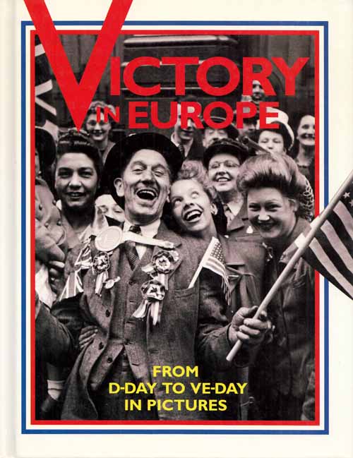 Victory In Europe From D Day To VE Day In Pictures