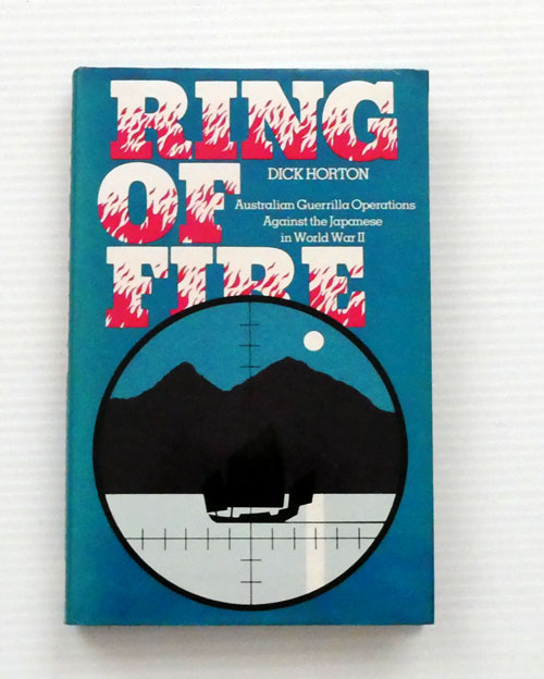 Ring of Fire. Australian Guerrilla Operations Against the Japanese in World War II