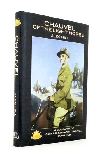 Chauvel of the Light Horse: A Biography of General Sir Harry Chauvel, GCMG, KCB