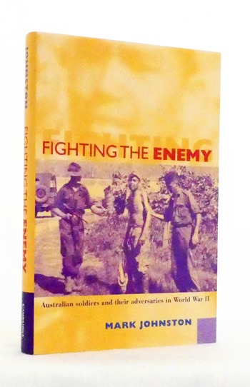 Fighting the Enemy. Australian Soldiers and their Adversaries in World War II.