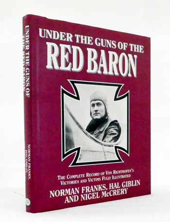 Under the Guns of the Red Baron. The Complete Record of Von Richthofen's Victories and Victims Fully Illustrated