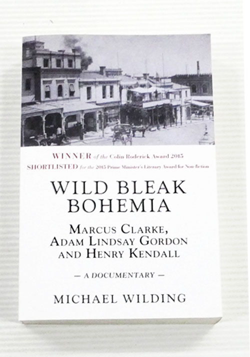 Wild Bleak Bohemia : Marcus Clarke, Adam Lindsay Gordon & Henry Kendall A Documentary