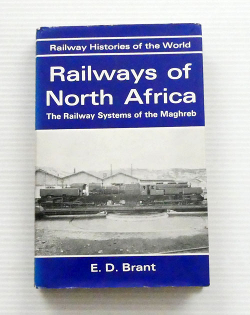 Railways of North Africa. The Railway Systems of the Maghreb: Algeria, Tunisia, Morocco and Libya