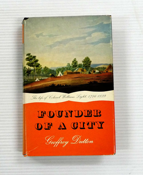 Founder of a City. The Life of Colonel William Light First Surveyor-General of the Colony of South Australia: Founder of Adelaide 1786-1839