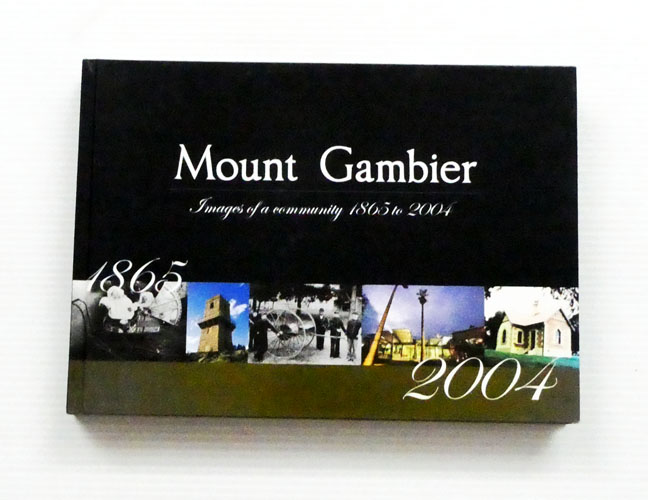 Mount Gambier. Images of a Community 1865 to 2004