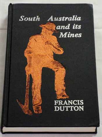 South Australia and its Mines, with an Historical Sketch of the Colony. Under Its Several Admnistrations to the Period of Captain Grey's Departure
