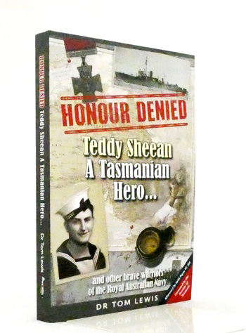 Honour Denied Teddy Sheean A Tasmanian Hero. And other brave warriors of the Royal Australian Navy