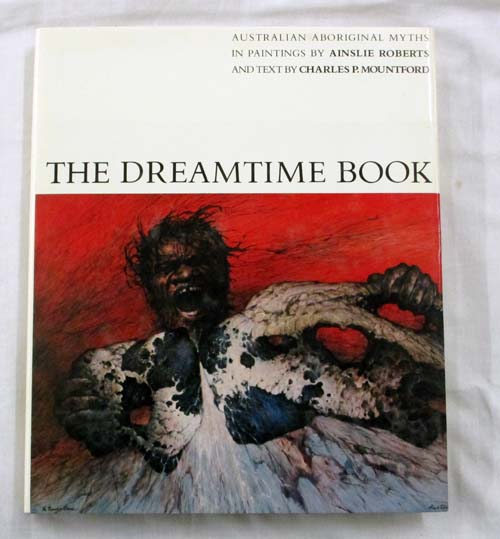 The Dreamtime Book. Australian Aboriginal Myths in Paintings by Ainslie Roberts and Text by Charles P. Mountford