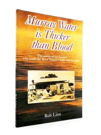 Murray Water is Thicker than Blood. The Stories of the Families who made the River Murray's Locks and Barrages