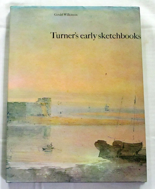 Turner's Early Sketchbooks Drawings in England, Wales and Scotland from 1789 to 1802