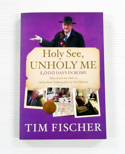 Holy See, Unholy Me. 1000 days in Rome. Tales from my time as Australian Ambassador to the Vatican