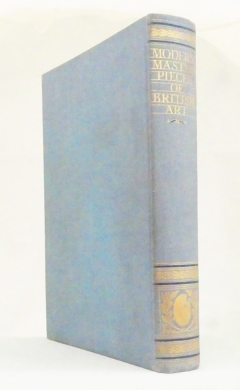 Modern Masterpieces of British Art Two Hundred Full Colour Reproductions of Paintings Selected from Public Galleries in Great Britain and Ireland with Critical Notes and Indexes to Painters & Pictures