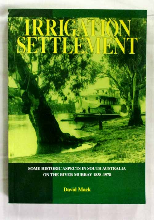 Irrigation Settlement Some Historic Aspects in South Australia on the River Murray 1838 - 1978
