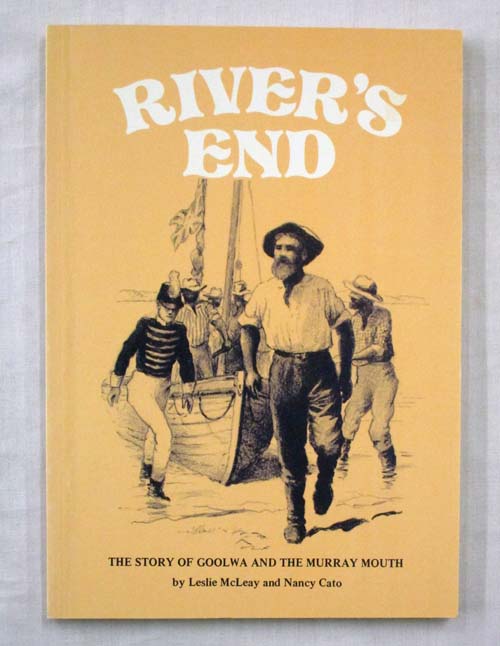 River's End. The Story of Goolwa and The Murray Mouth