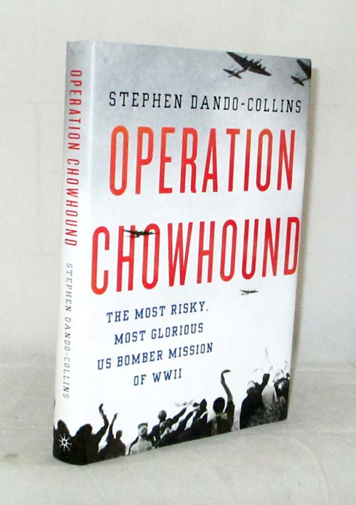 Operation Chowhound. The Most Risky, Most Glorious US Bomber Mission of ...