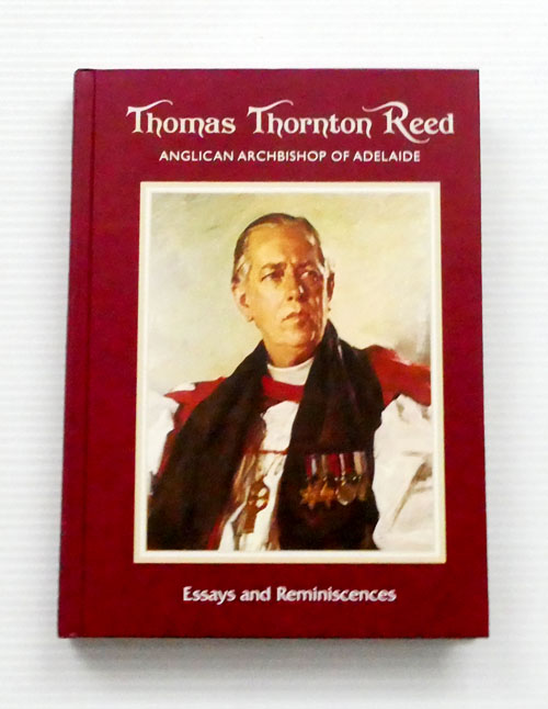 Image for Thomas Thornton Reed Anglican Archbishop of Adelaide. Essays and Reminiscences Thomas Thornton Reed Anglican Archbishop of Adelaide. Essays and Reminiscences