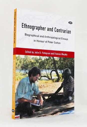 Ethnographer and Contrarian Biographical and Anthropological Essays in Honour of Peter Sutton