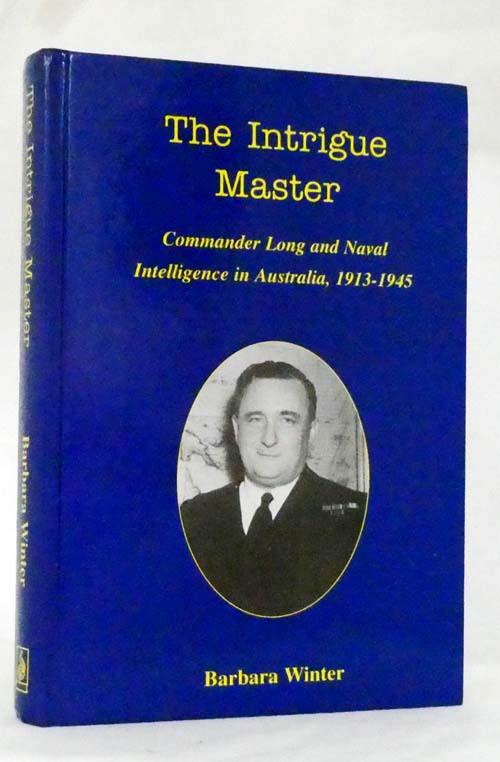 The Intrigue Master : Commander Long and Naval Intelligence in Australia 1913-1945