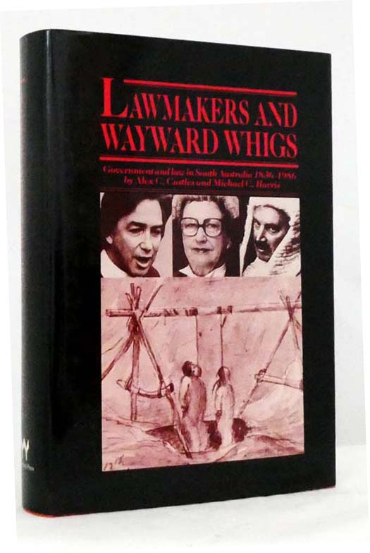 Image for Lawmakers and Wayward Whigs Government and Law in South Australia 1836-1986 Lawmakers and Wayward Whigs Government and Law in South Australia 1836-1986