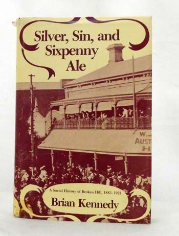 Image for Silver, Sin, and Sixpenny Ale A Social History of Broken Hill 1883-1921 Silver, Sin, and Sixpenny Ale A Social History of Broken Hill 1883-1921