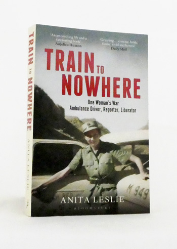 Train to Nowhere : One Womans War, Ambulance Driver, Reporter, Liberator