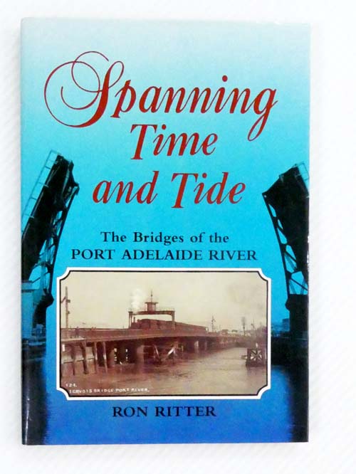 Spanning Time and Tide: the Bridges of the Port Adelaide River [Signed]