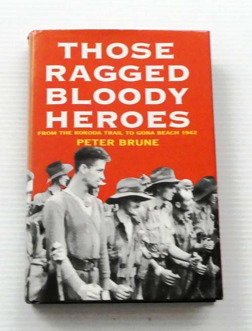 Those Ragged Bloody Heroes: From the Kokoda Trail to Gona Beach 1942 [Signed]
