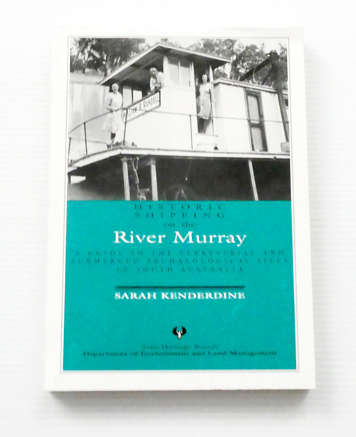 Historic Shipping on the River Murray: A Guide to the Terrestrial and Submerged Archaeological Sites in South Australia Terrestrial and Submerged Archaeological Sites in South Australia