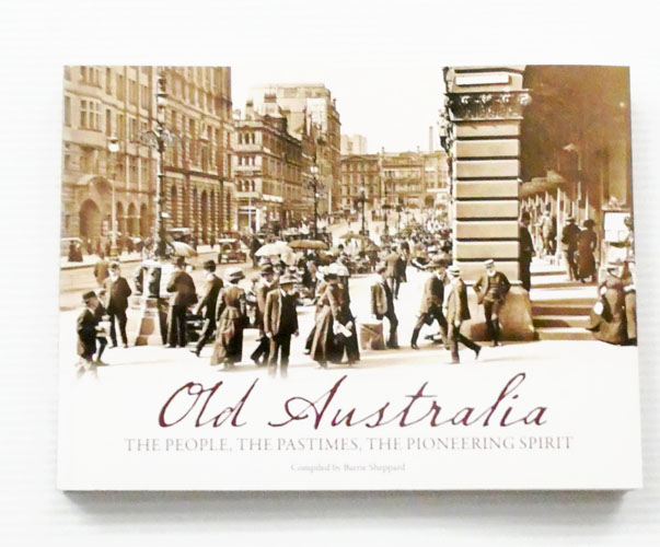 Old Australia. The People, The Pastimes, The Pioneering Spirit