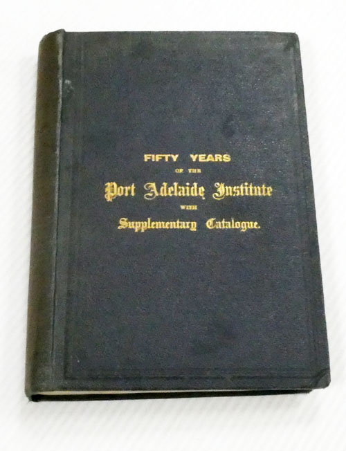 Fifty Years of the Port Adelaide Institute, Incorporated, with Supplementary Catalogue