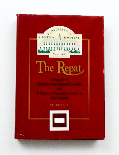 The Repat. A Biography of Repatriation General Hospital (Daw Park) and A History of Repatriation Services in South Australia