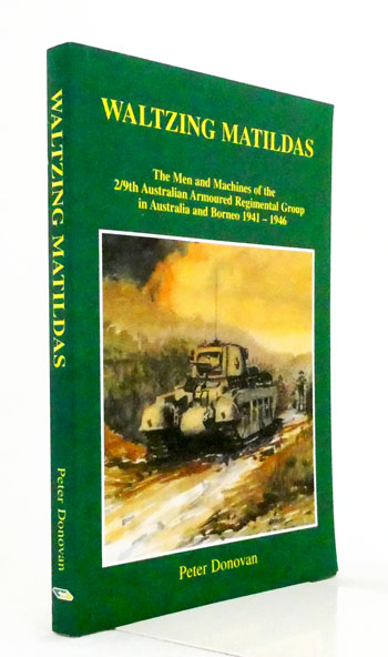 Waltzing Matildas. The Men and Machines of the 2/9th Australian Armoured Regimental Group in Australia and Borneo 1941-1946