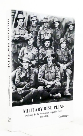 Military Discipline. Policing the 1st Australian Imperial Force 1914-1920 [Signed Copy]