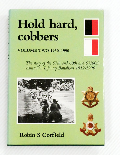 Hold Hard, Cobbers :The Story of the 57th and 60th and 57/60th Australian Infantry Battalions 1912-1990 Volume 2 1930-1990