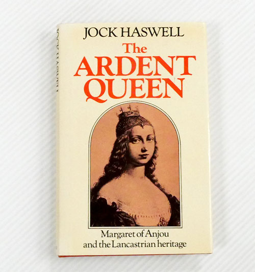 The Ardent Queen: Margaret of Anjou and the Lancastrian heritage