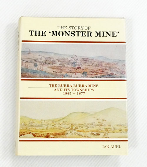The Story of the 'Monster Mine'. The Burra Burra Mine and its Townships 1845-1877 [Signed]