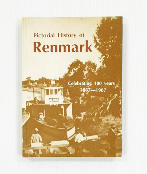 Image for Pictorial History of Renmark. Celebrating 100 Years 1887-1987 Incorporating the Renmark & Paringa Districts Pictorial History of Renmark. Celebrating 100 Years 1887-1987 Incorporating the Renmark & Paringa Districts