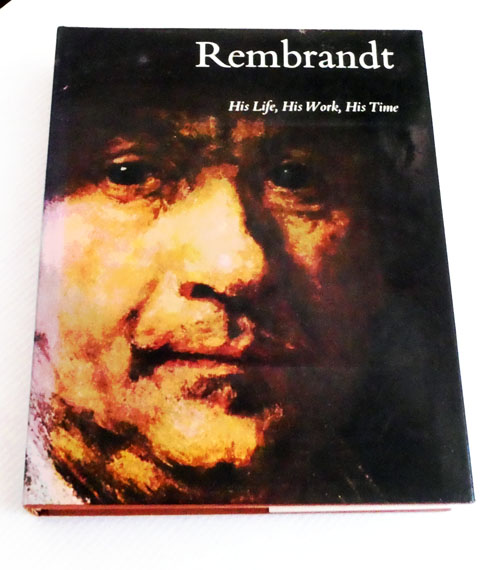 Rembrandt His Life, His Work, His Time