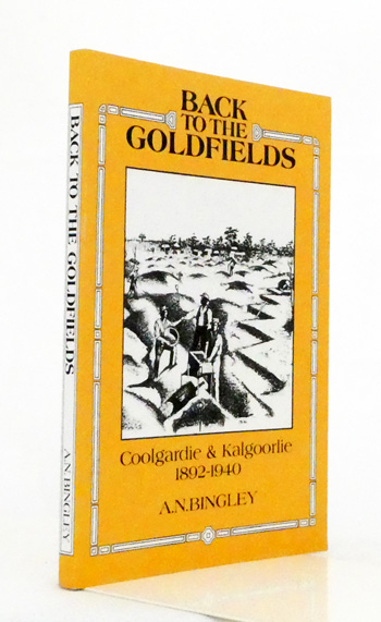 Back to the Goldfields. Coolgardie and Kalgoorlie 1892-1940 [Signed]