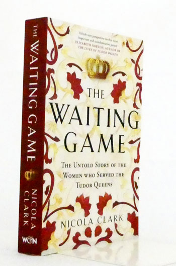 The Waiting Game. The Untold Story of the Women Who Served the Tudor Queens
