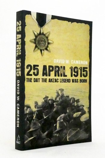 25 April 1915 The Day The Anzac Legend Was Born