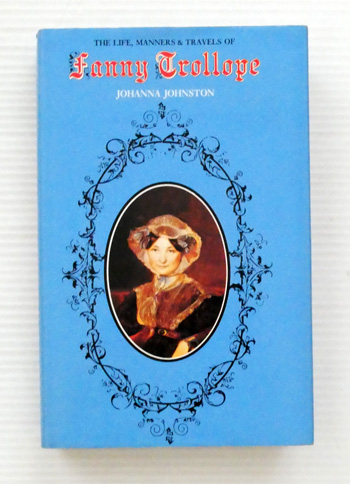 The Life, Manners and Travels of Fanny Trollope. A Biography